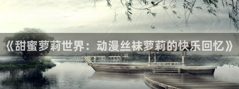 囧次元下载安装：《甜蜜萝莉世界：动漫丝袜萝莉的快乐回忆》