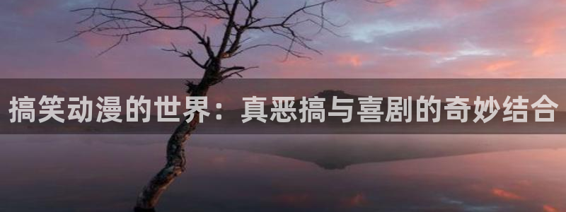 囧次元ios官网入口：搞笑动漫的世界：真恶搞与喜剧的奇妙结合